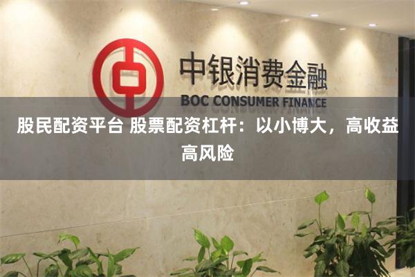 股民配资平台 股票配资杠杆：以小博大，高收益高风险