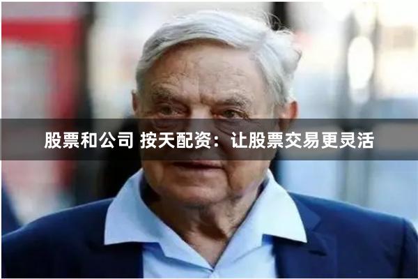 股票和公司 按天配资：让股票交易更灵活